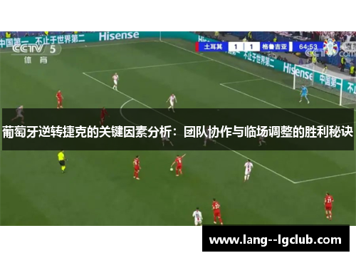葡萄牙逆转捷克的关键因素分析:团队协作与临场调整的胜利秘诀 葡萄牙逆转捷克的关键因素分析:团队协作与临场调整的胜利秘诀