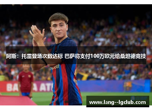 阿斯:托雷登场次数达标 巴萨将支付100万欧元给桑坦德竞技 阿斯:托雷登场次数达标 巴萨将支付100万欧元给桑坦德竞技