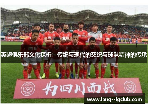 英超俱乐部文化探析：传统与现代的交织与球队精神的传承