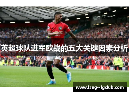 英超球队进军欧战的五大关键因素分析 英超球队进军欧战的五大关键因素分析