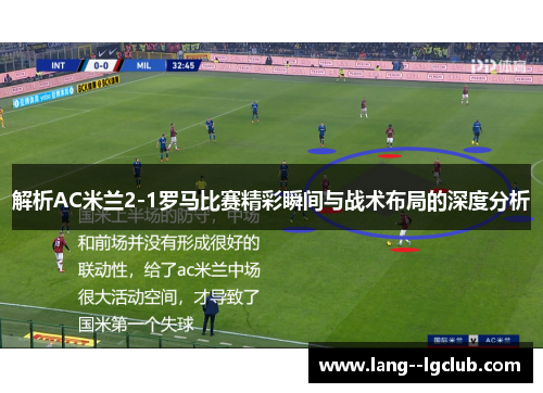解析AC米兰2-1罗马比赛精彩瞬间与战术布局的深度分析 解析AC米兰2-1罗马比赛精彩瞬间与战术布局的深度分析