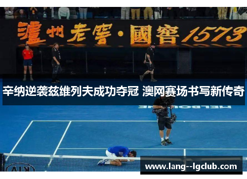 辛纳逆袭兹维列夫成功夺冠 澳网赛场书写新传奇 辛纳逆袭兹维列夫成功夺冠 澳网赛场书写新传奇