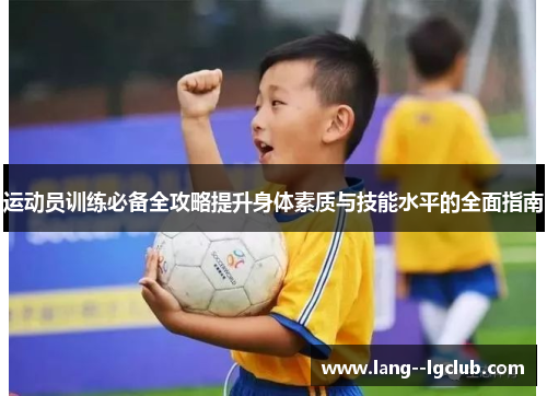 运动员训练必备全攻略提升身体素质与技能水平的全面指南 运动员训练必备全攻略提升身体素质与技能水平的全面指南